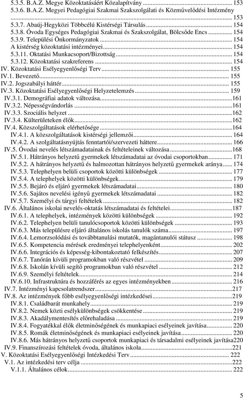 Oktatási Munkacsoport/Bizottság... 154 5.3.12. Közoktatási szakreferens... 154 IV. Közoktatási Esélyegyenlőségi Terv... 155 IV.1. Bevezető... 155 IV.2. Jogszabályi háttér... 155 IV.3. Közoktatási Esélyegyenlőségi Helyzetelemzés.