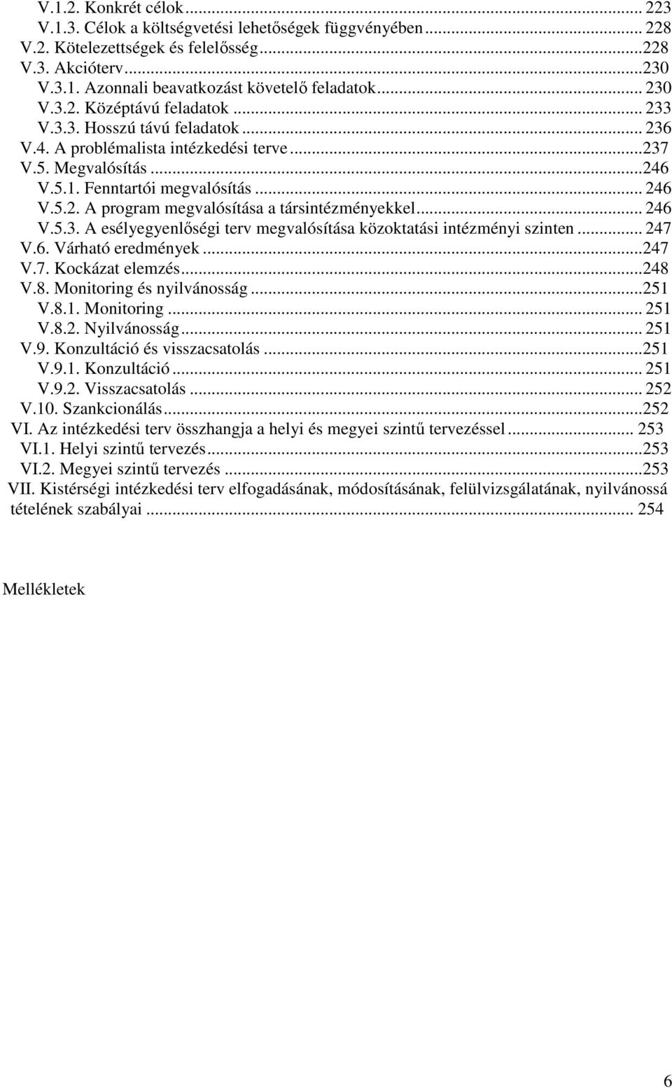 .. 246 V.5.3. A esélyegyenlőségi terv megvalósítása közoktatási intézményi szinten... 247 V.6. Várható eredmények...247 V.7. Kockázat elemzés...248 V.8. Monitoring és nyilvánosság...251 V.8.1. Monitoring... 251 V.