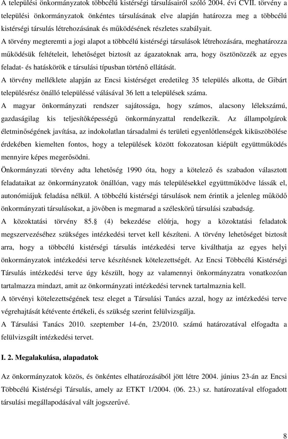 A törvény megteremti a jogi alapot a többcélú kistérségi társulások létrehozására, meghatározza működésük feltételeit, lehetőséget biztosít az ágazatoknak arra, hogy ösztönözzék az egyes feladat- és