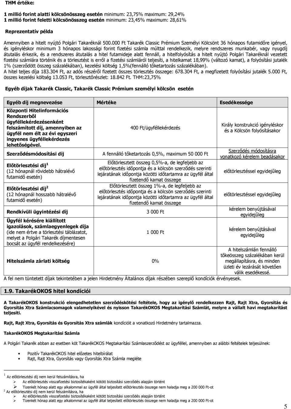 000 Ft Takarék Classic Prémium Személyi Kölcsönt 36 hónapos futamidőre igényel, és igényléskor minimum 3 hónapos lakossági forint fizetési számla múlttal rendelkezik, melyre rendszeres munkabér, vagy