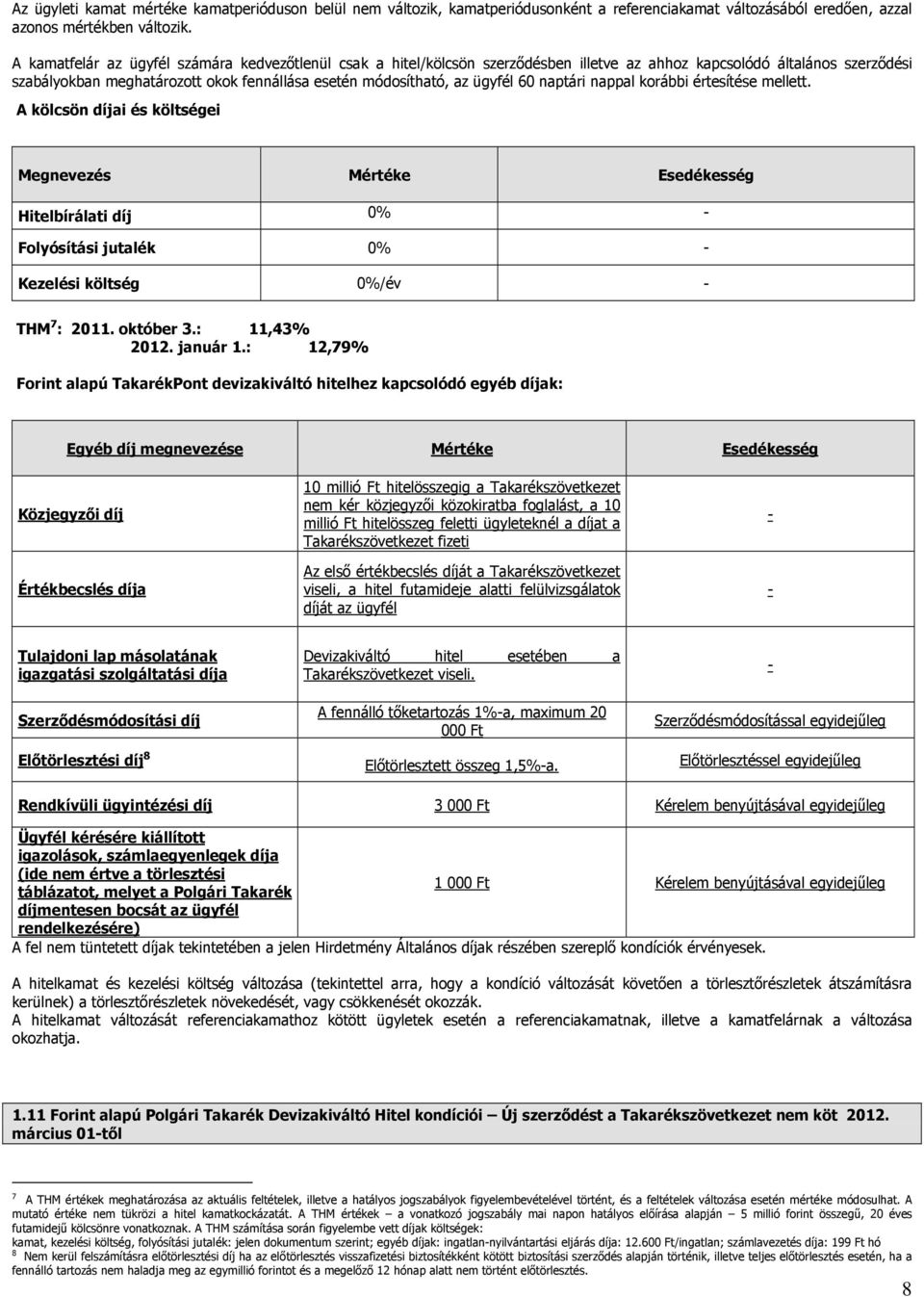 ügyfél 60 naptári nappal korábbi értesítése mellett. A kölcsön díjai és költségei Megnevezés Mértéke Esedékesség Hitelbírálati díj 0% Folyósítási jutalék 0% Kezelési költség 0%/év THM 7 : 2011.