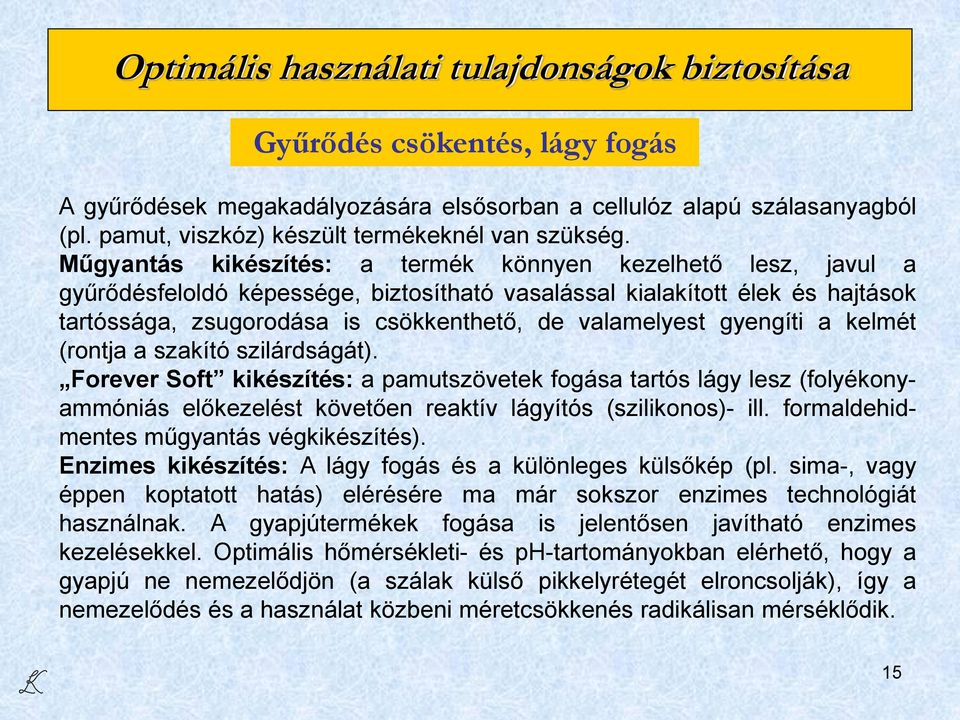 Műgyantás kikészítés: a termék könnyen kezelhető lesz, javul a gyűrődésfeloldó képessége, biztosítható vasalással kialakított élek és hajtások tartóssága, zsugorodása is csökkenthető, de valamelyest