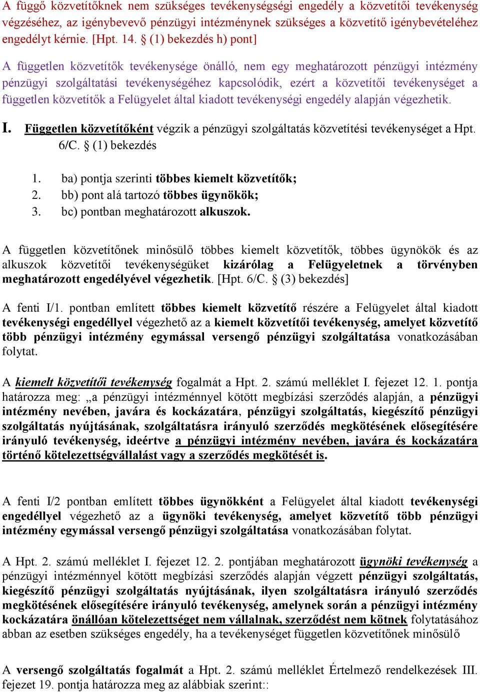 független közvetítők a Felügyelet által kiadott tevékenységi engedély alapján végezhetik. I. Független közvetítőként végzik a pénzügyi szolgáltatás közvetítési tevékenységet a Hpt. 6/C.