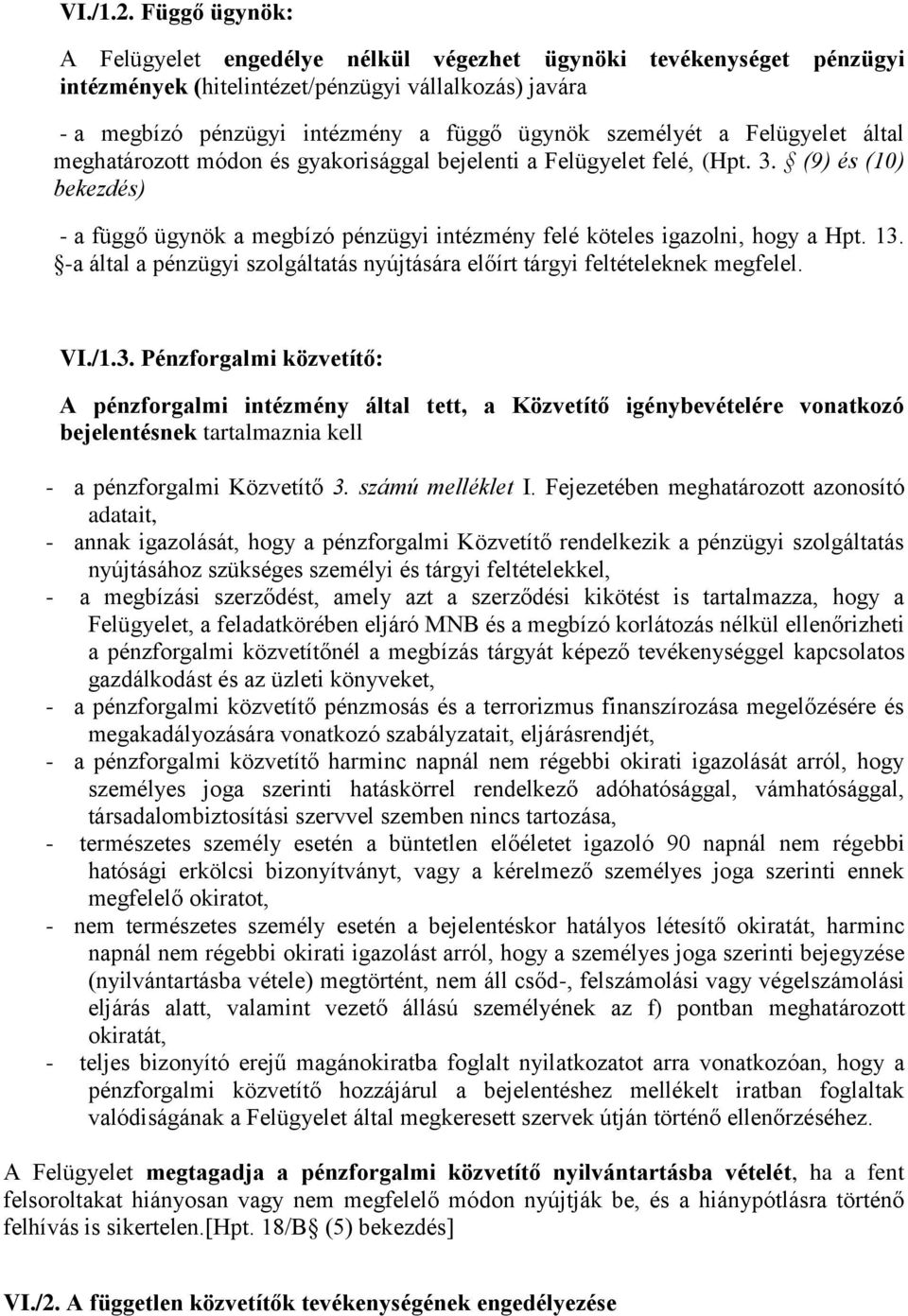 Felügyelet által meghatározott módon és gyakorisággal bejelenti a Felügyelet felé, (Hpt. 3. (9) és (10) bekezdés) - a függő ügynök a megbízó pénzügyi intézmény felé köteles igazolni, hogy a Hpt. 13.