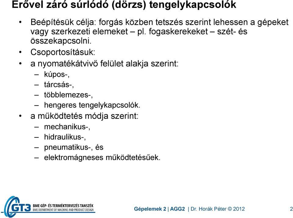 Csoportosításuk: a nyomatékátvivő felület alakja szerint: kúpos-, tárcsás-, többlemezes-, hengeres