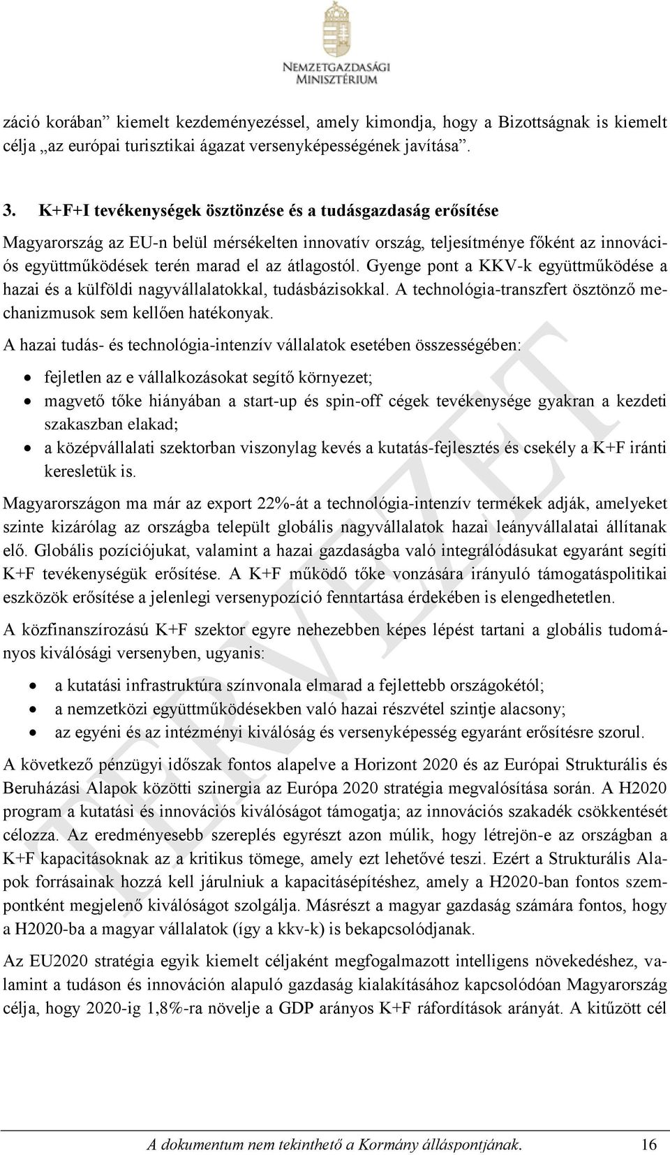 Gyenge pont a KKV-k együttműködése a hazai és a külföldi nagyvállalatokkal, tudásbázisokkal. A technológia-transzfert ösztönző mechanizmusok sem kellően hatékonyak.