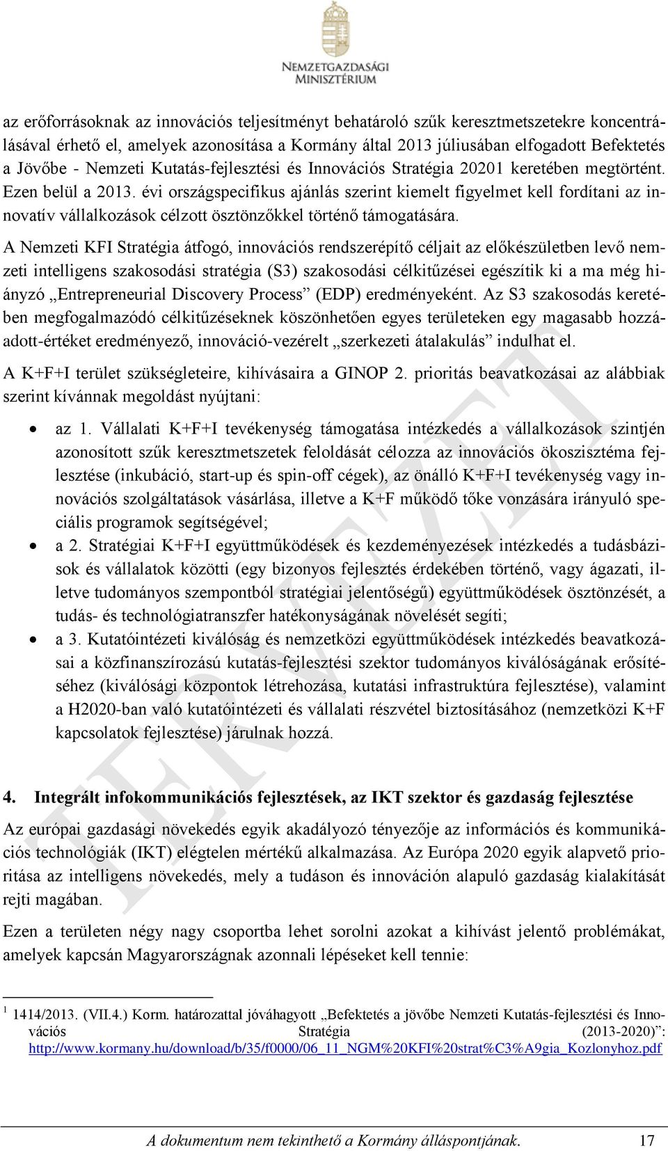 évi országspecifikus ajánlás szerint kiemelt figyelmet kell fordítani az innovatív vállalkozások célzott ösztönzőkkel történő támogatására.