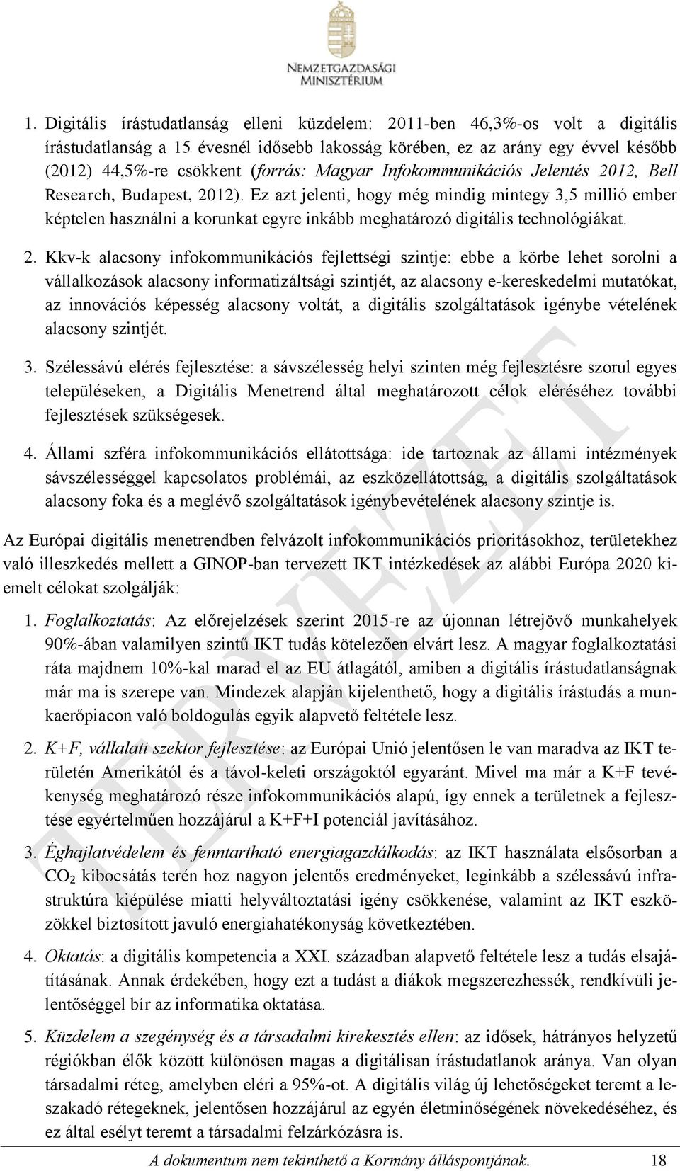 Ez azt jelenti, hogy még mindig mintegy 3,5 millió ember képtelen használni a korunkat egyre inkább meghatározó digitális technológiákat. 2.