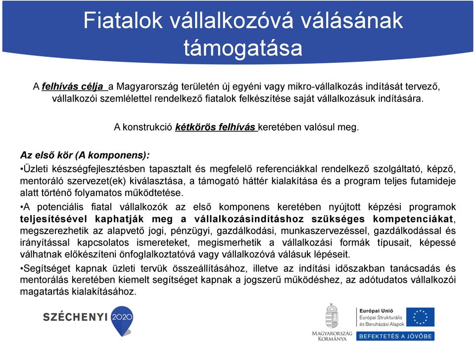 Az első kör (A komponens): Üzleti készségfejlesztésben tapasztalt és megfelelő referenciákkal rendelkező szolgáltató, képző, mentoráló szervezet(ek) kiválasztása, a támogató háttér kialakítása és a