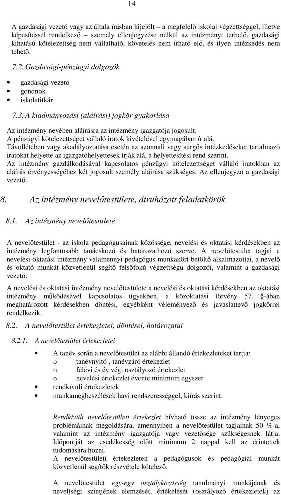 A kiadmányozási (aláírási) jogkör gyakorlása Az intézmény nevében aláírásra az intézmény igazgatója jogosult. A pénzügyi kötelezettséget vállaló iratok kivételével egymagában ír alá.