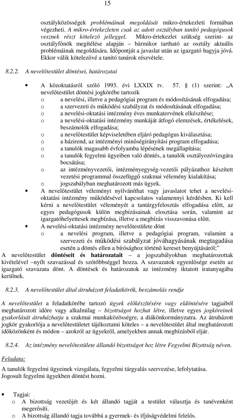 Ekkor válik kötelezővé a tanító tanárok részvétele. 8.2.2. A nevelőtestület döntései, határozatai A közoktatásról szóló 1993. évi LXXIX tv. 57.