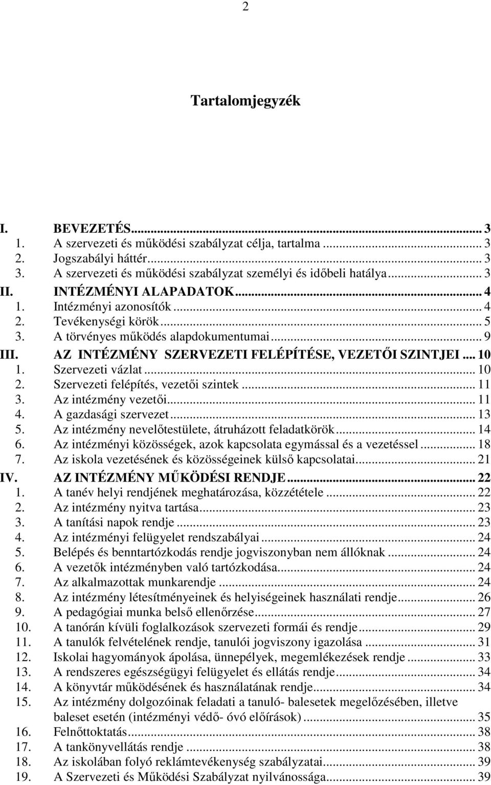 Szervezeti vázlat... 10 2. Szervezeti felépítés, vezetői szintek... 11 3. Az intézmény vezetői... 11 4. A gazdasági szervezet... 13 5. Az intézmény nevelőtestülete, átruházott feladatkörök... 14 6.