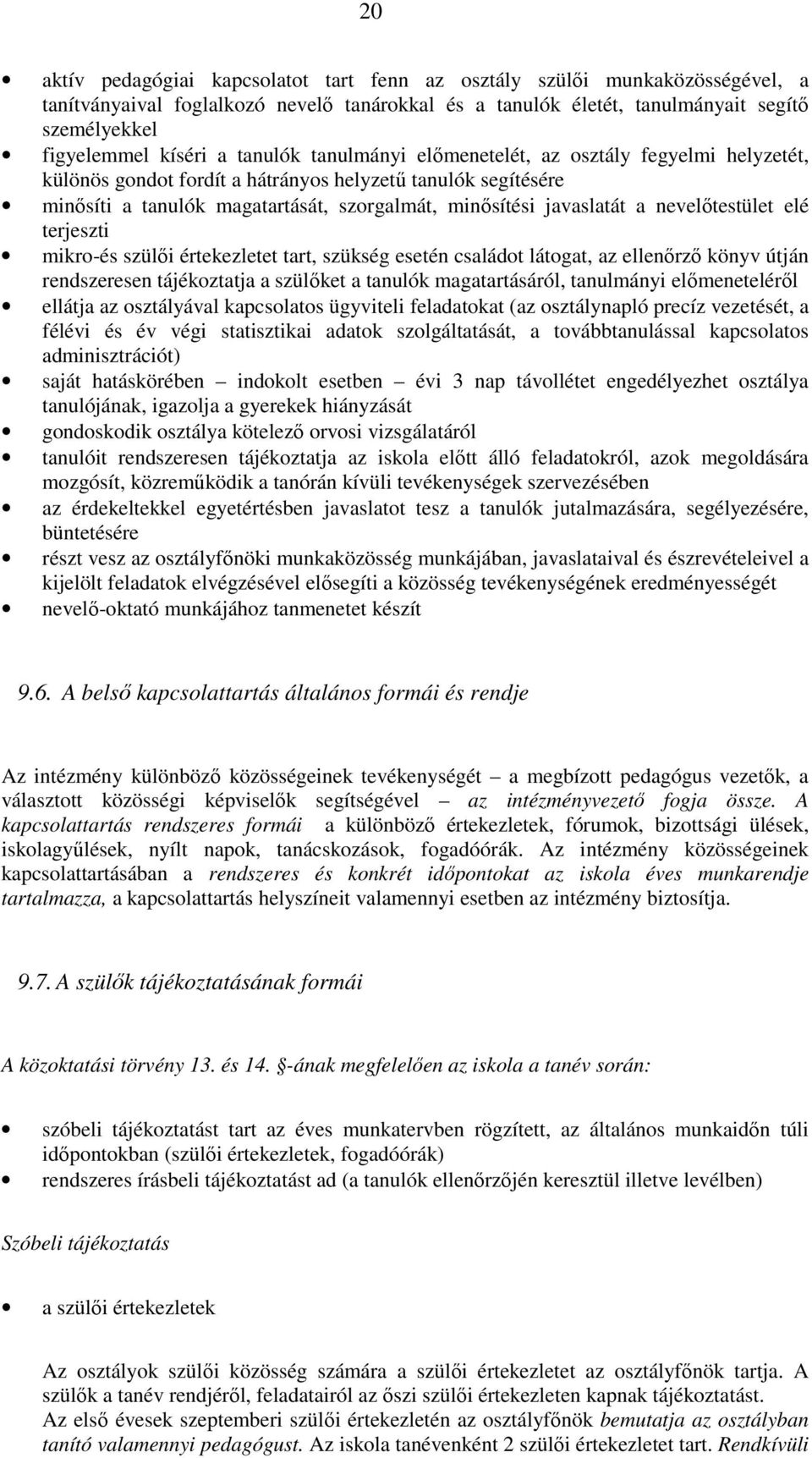 nevelőtestület elé terjeszti mikro-és szülői értekezletet tart, szükség esetén családot látogat, az ellenőrző könyv útján rendszeresen tájékoztatja a szülőket a tanulók magatartásáról, tanulmányi