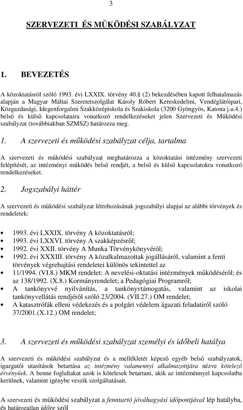 Katona j.u.4.) belső és külső kapcsolataira vonatkozó rendelkezéseket jelen Szervezeti és Működési szabályzat (továbbiakban SZMSZ) határozza meg. 1.