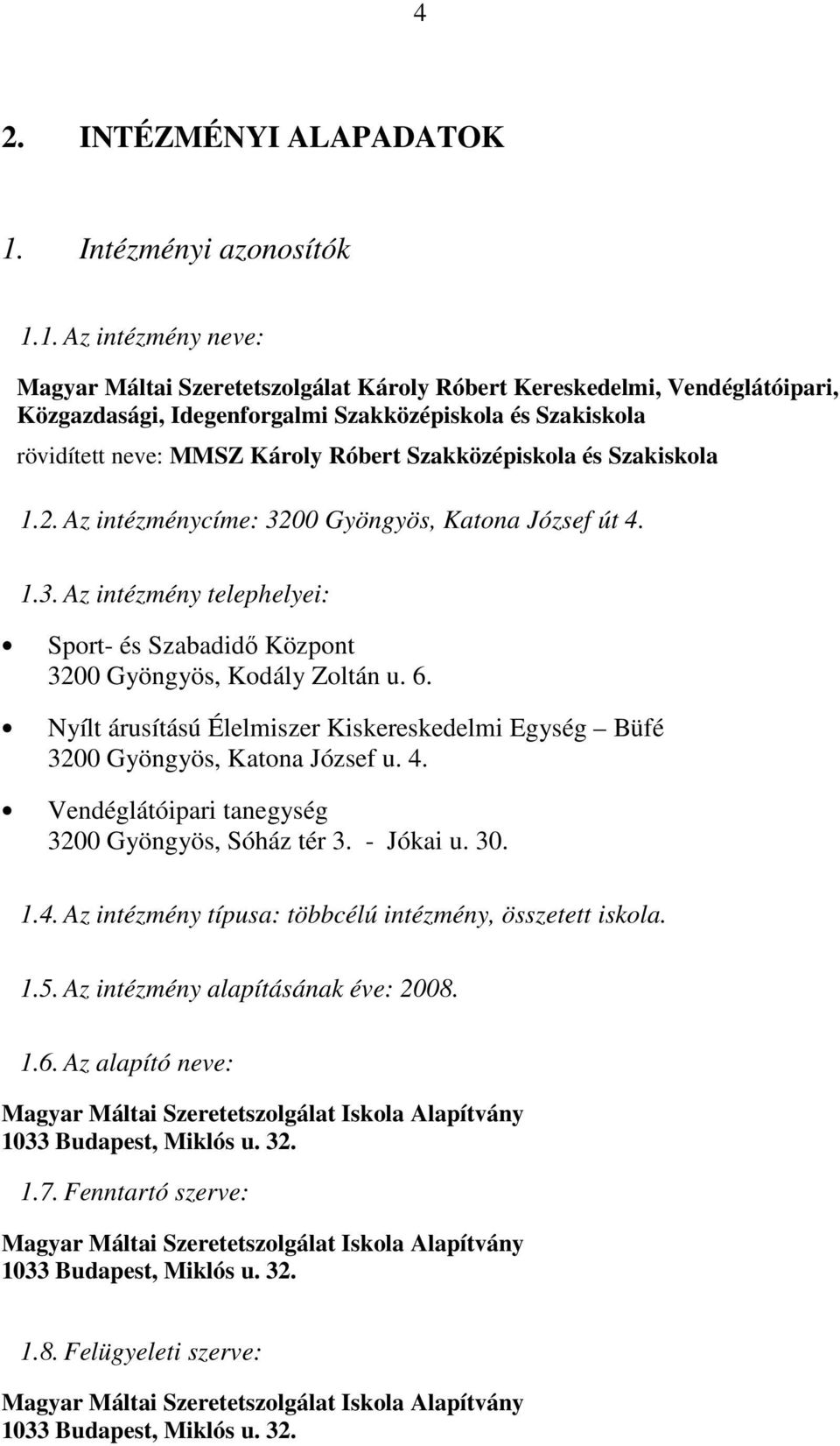 1. Az intézmény neve: Magyar Máltai Szeretetszolgálat Károly Róbert Kereskedelmi, Vendéglátóipari, Közgazdasági, Idegenforgalmi Szakközépiskola és Szakiskola rövidített neve: MMSZ Károly Róbert