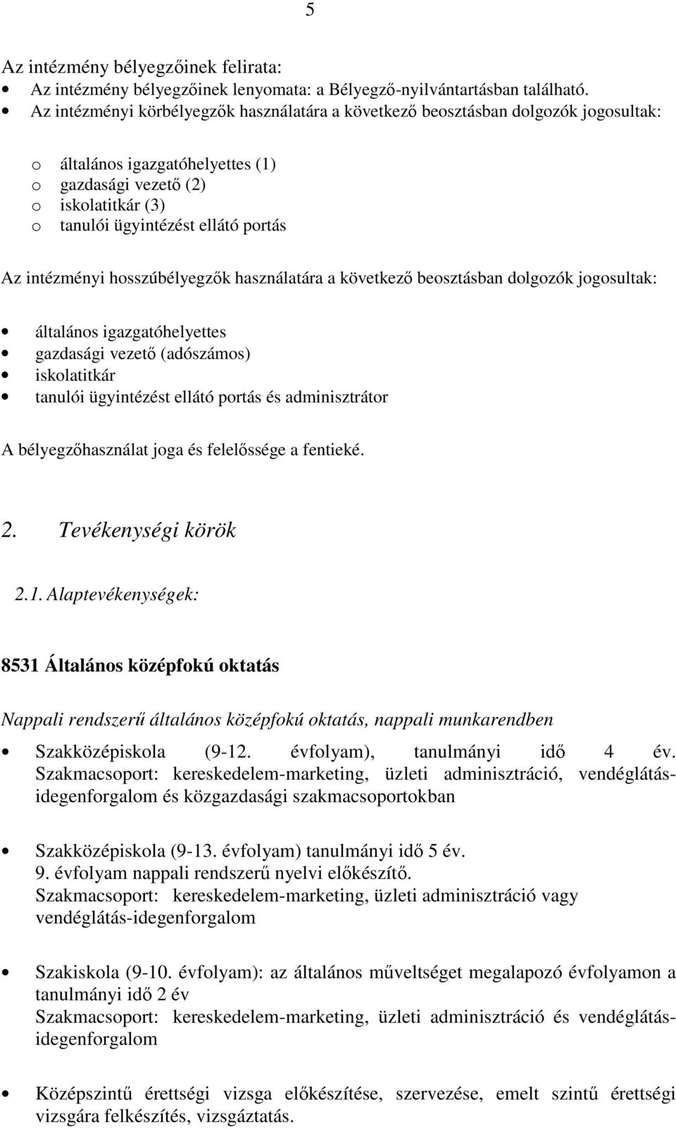 intézményi hosszúbélyegzők használatára a következő beosztásban dolgozók jogosultak: általános igazgatóhelyettes gazdasági vezető (adószámos) iskolatitkár tanulói ügyintézést ellátó portás és