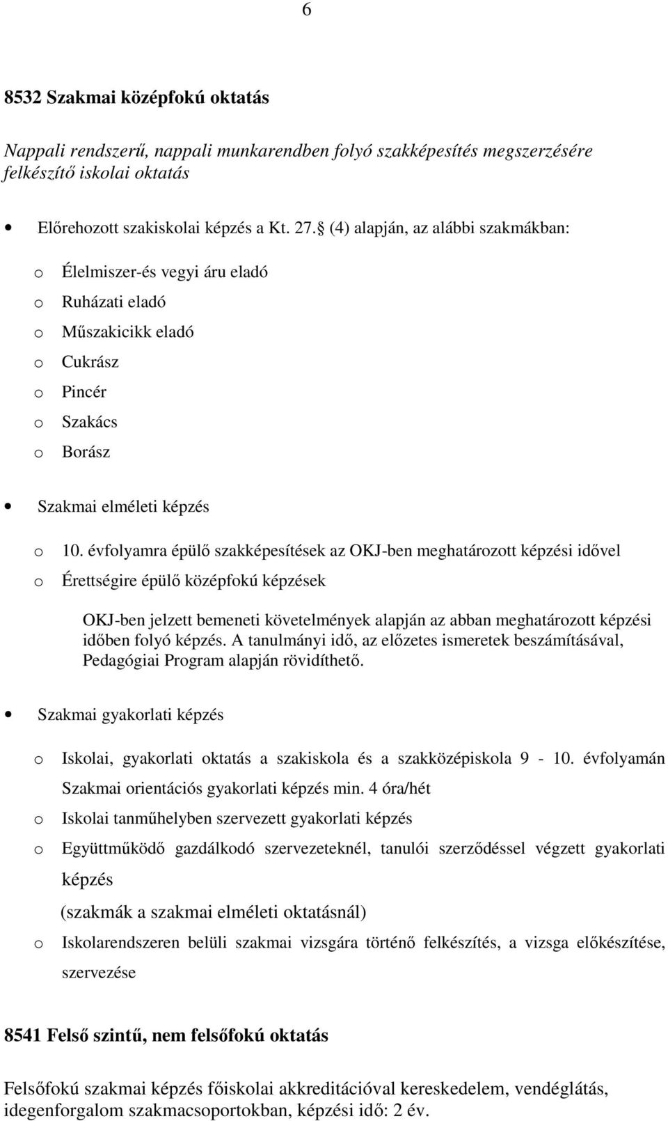 évfolyamra épülő szakképesítések az OKJ-ben meghatározott képzési idővel o Érettségire épülő középfokú képzések OKJ-ben jelzett bemeneti követelmények alapján az abban meghatározott képzési időben