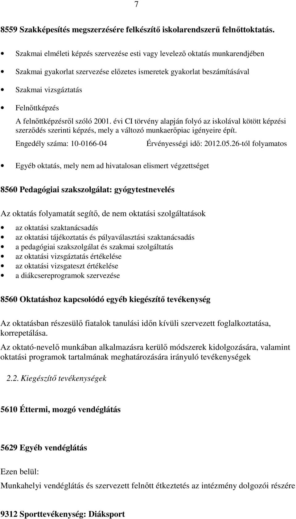 felnőttképzésről szóló 2001. évi CI törvény alapján folyó az iskolával kötött képzési szerződés szerinti képzés, mely a változó munkaerőpiac igényeire épít.