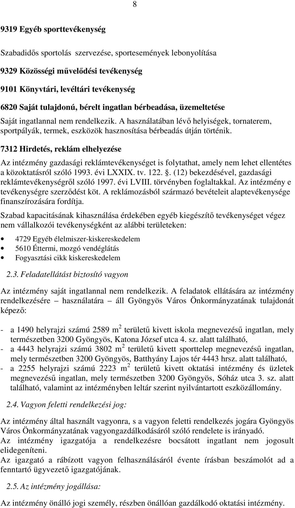 7312 Hirdetés, reklám elhelyezése Az intézmény gazdasági reklámtevékenységet is folytathat, amely nem lehet ellentétes a közoktatásról szóló 1993. évi LXXIX. tv. 122.