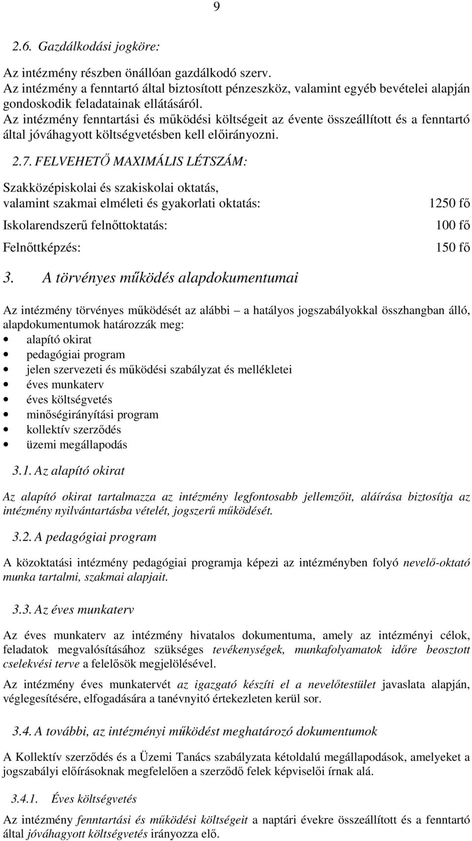 Az intézmény fenntartási és működési költségeit az évente összeállított és a fenntartó által jóváhagyott költségvetésben kell előirányozni. 2.7.