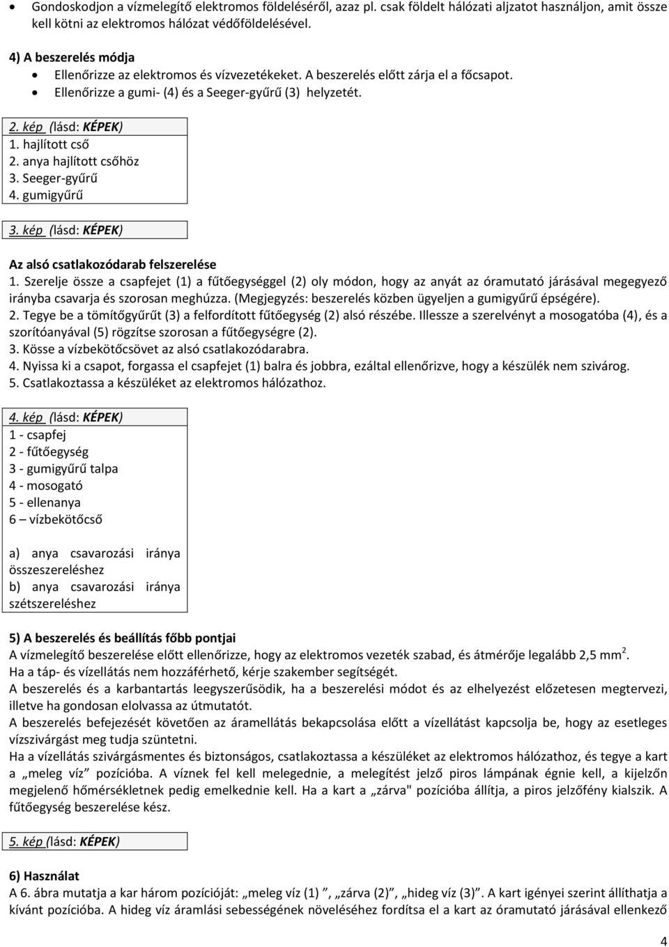 hajlított cső 2. anya hajlított csőhöz 3. Seeger-gyűrű 4. gumigyűrű 3. kép (lásd: KÉPEK) Az alsó csatlakozódarab felszerelése 1.