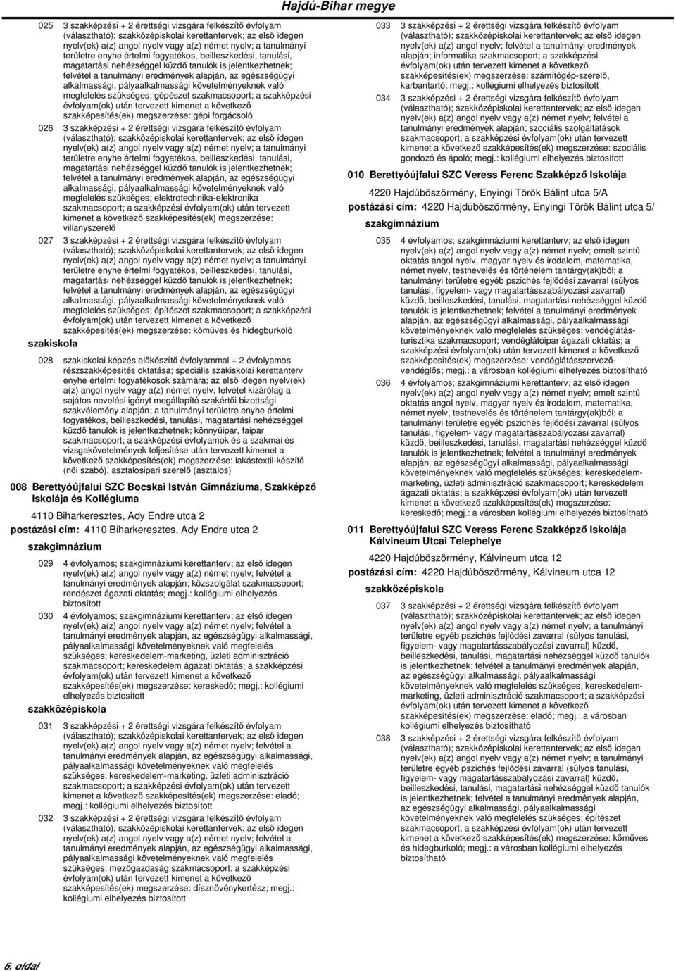 elektrotechnika-elektronika villanyszerelő 027 3 szakképzési + 2 érettségi vizsgára felkészítő évfolyam területre enyhe értelmi fogyatékos, beilleszkedési, tanulási, megfelelés szükséges; építészet