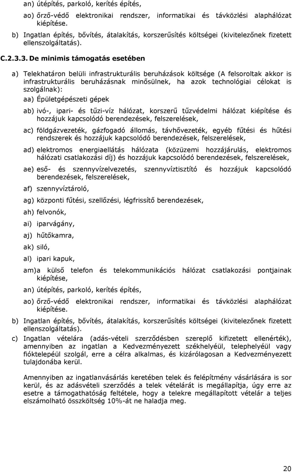 3. De minimis támogatás esetében a) Telekhatáron belüli infrastrukturális beruházások költsége (A felsoroltak akkor is infrastrukturális beruházásnak minősülnek, ha azok technológiai célokat is