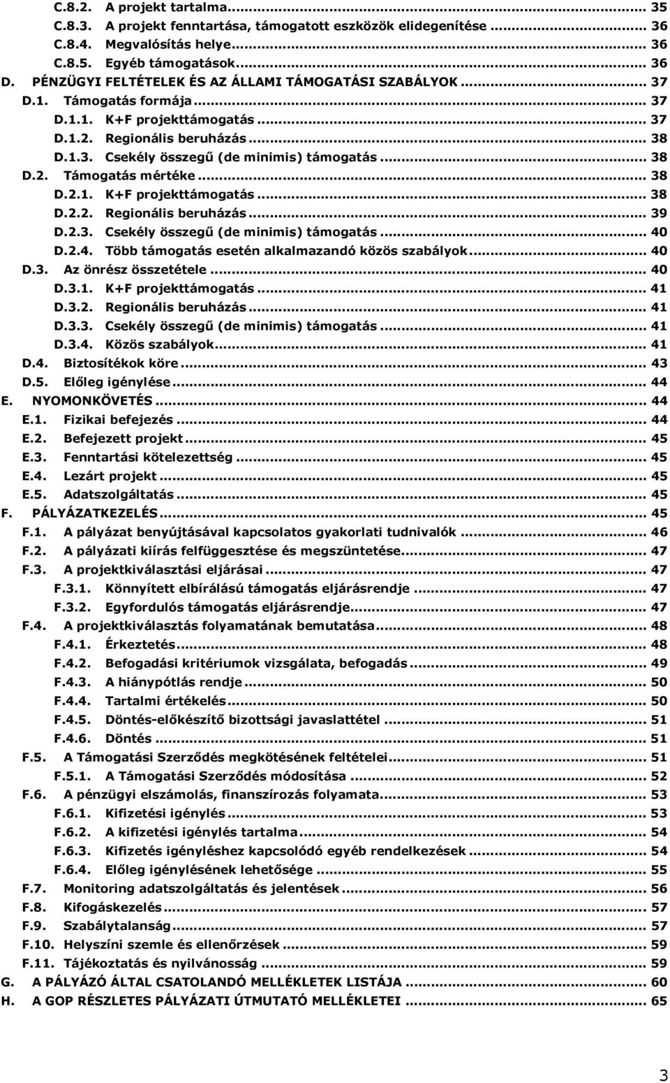 .. 38 D.2. Támogatás mértéke... 38 D.2.1. K+F projekttámogatás... 38 D.2.2. Regionális beruházás... 39 D.2.3. Csekély összegű (de minimis) támogatás... 40