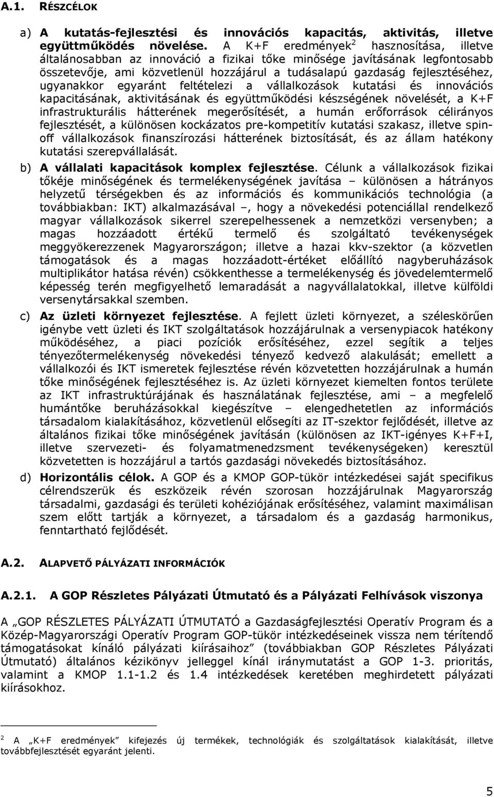 ugyanakkor egyaránt feltételezi a vállalkozások kutatási és innovációs kapacitásának, aktivitásának és együttműködési készségének növelését, a K+F infrastrukturális hátterének megerősítését, a humán