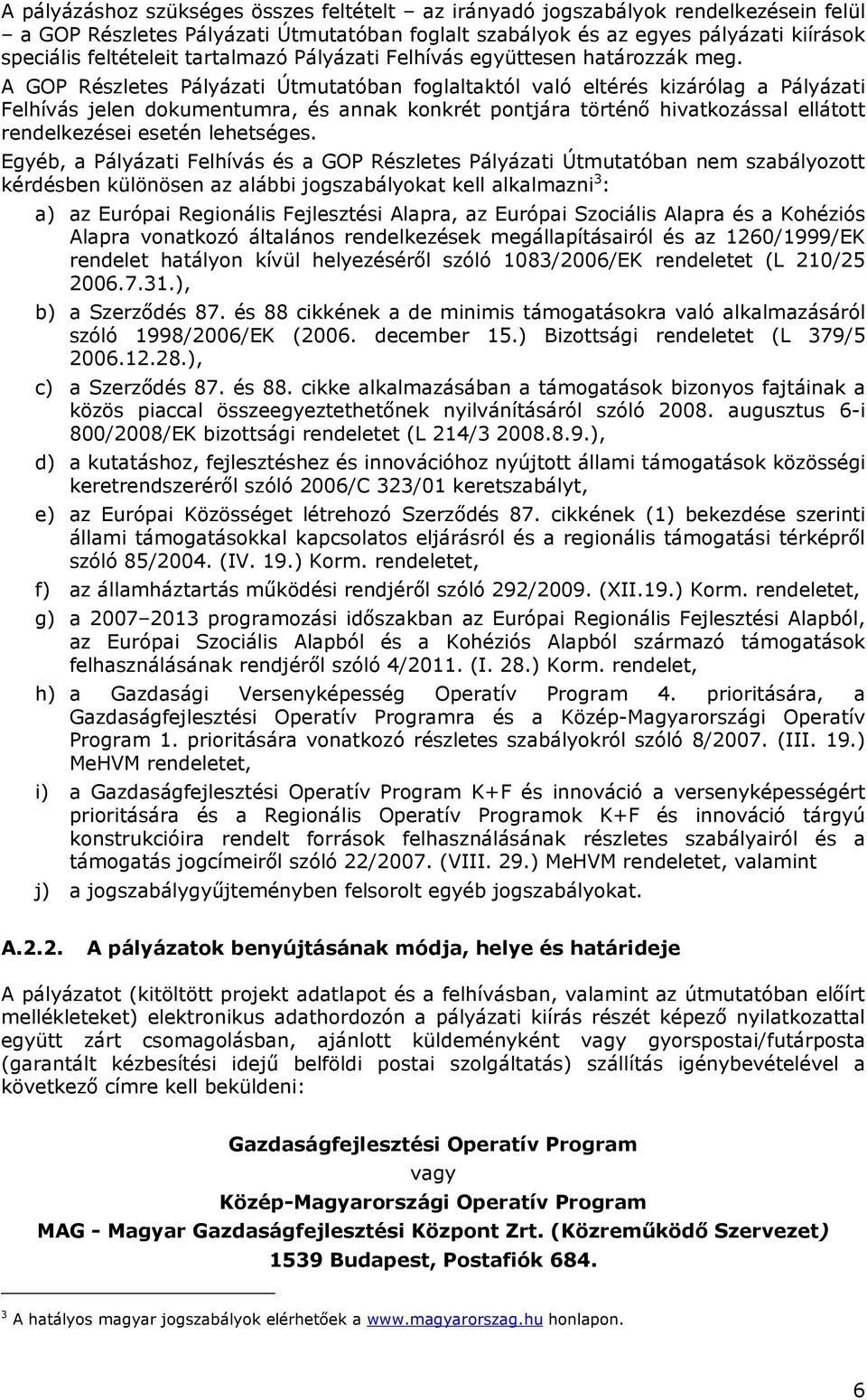 A GOP Részletes Pályázati Útmutatóban foglaltaktól való eltérés kizárólag a Pályázati Felhívás jelen dokumentumra, és annak konkrét pontjára történő hivatkozással ellátott rendelkezései esetén