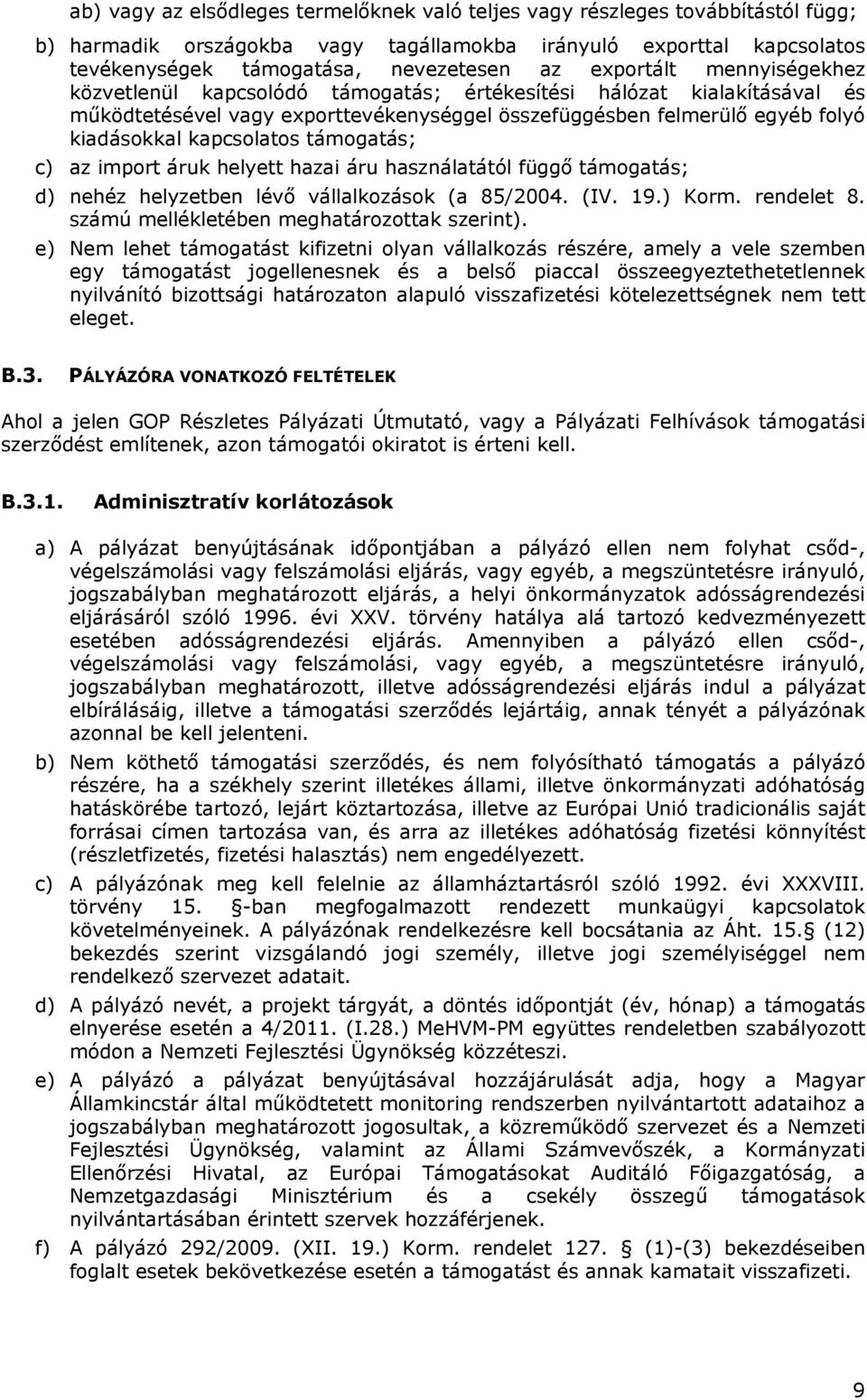 támogatás; c) az import áruk helyett hazai áru használatától függő támogatás; d) nehéz helyzetben lévő vállalkozások (a 85/2004. (IV. 19.) Korm. rendelet 8.