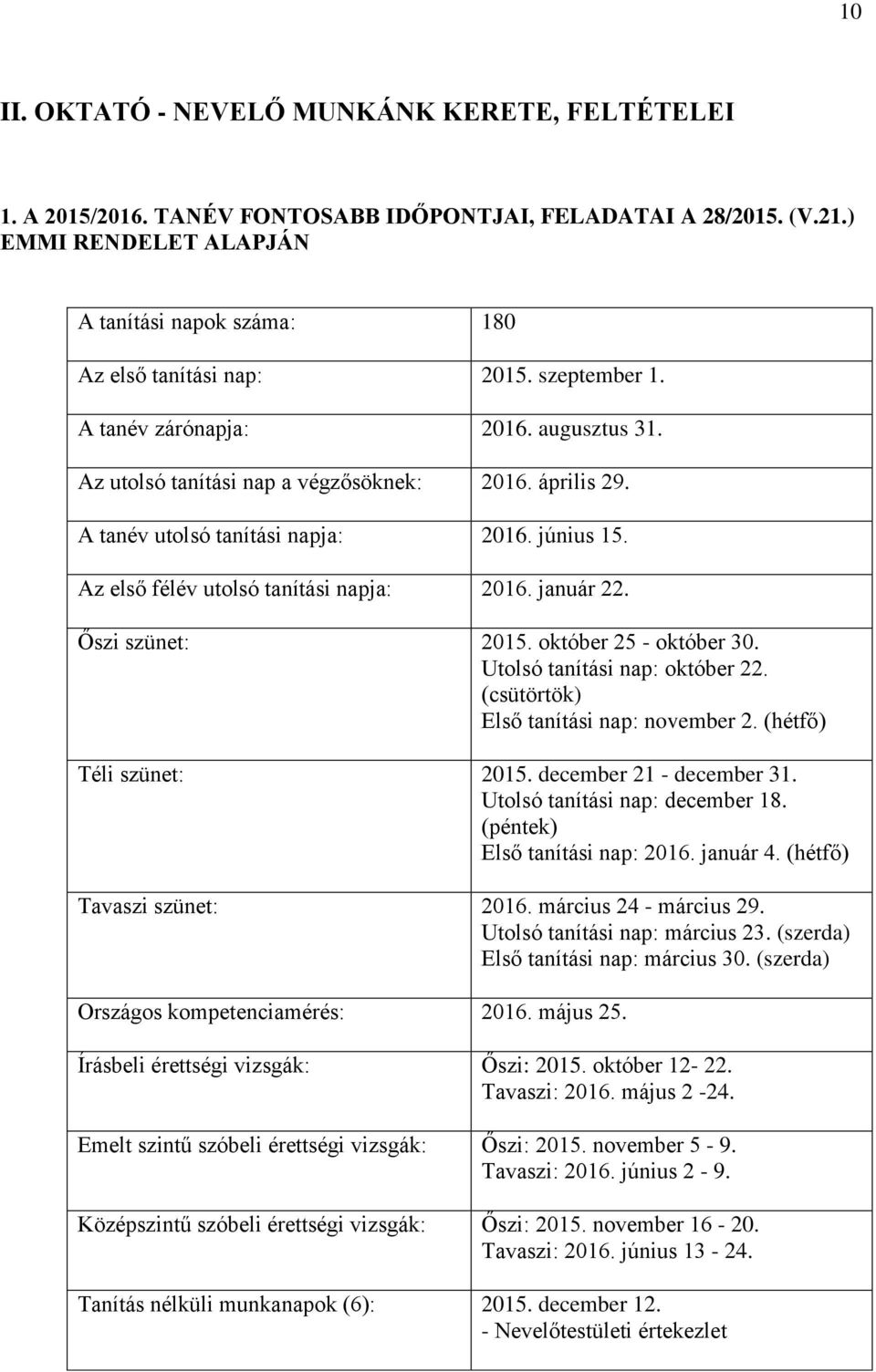 január 22. Őszi szünet: 2015. október 25 - október 30. Utolsó tanítási nap: október 22. (csütörtök) Első tanítási nap: november 2. (hétfő) Téli szünet: 2015. december 21 - december 31.