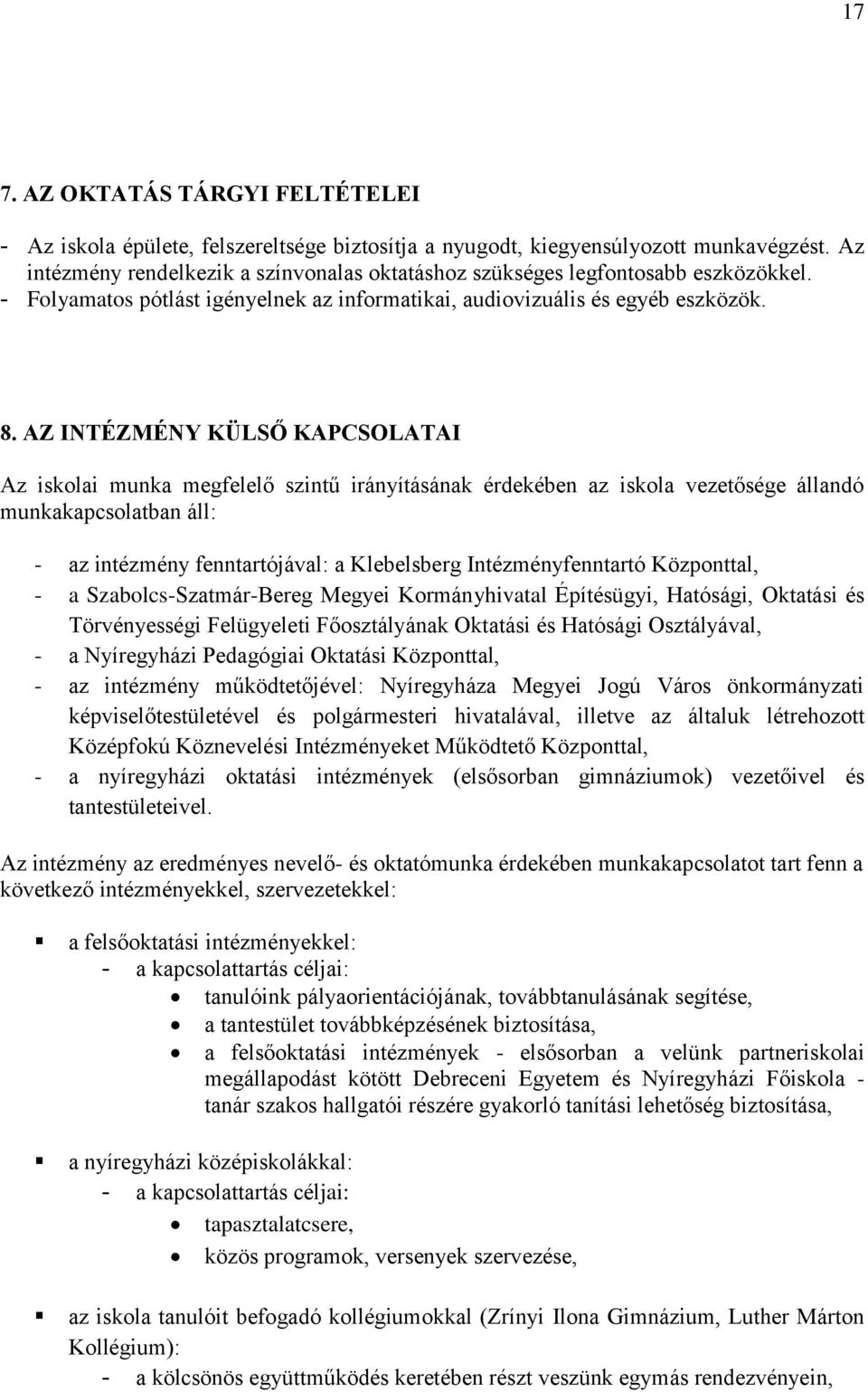 AZ INTÉZMÉNY KÜLSŐ KAPCSOLATAI Az iskolai munka megfelelő szintű irányításának érdekében az iskola vezetősége állandó munkakapcsolatban áll: - az intézmény fenntartójával: a Klebelsberg