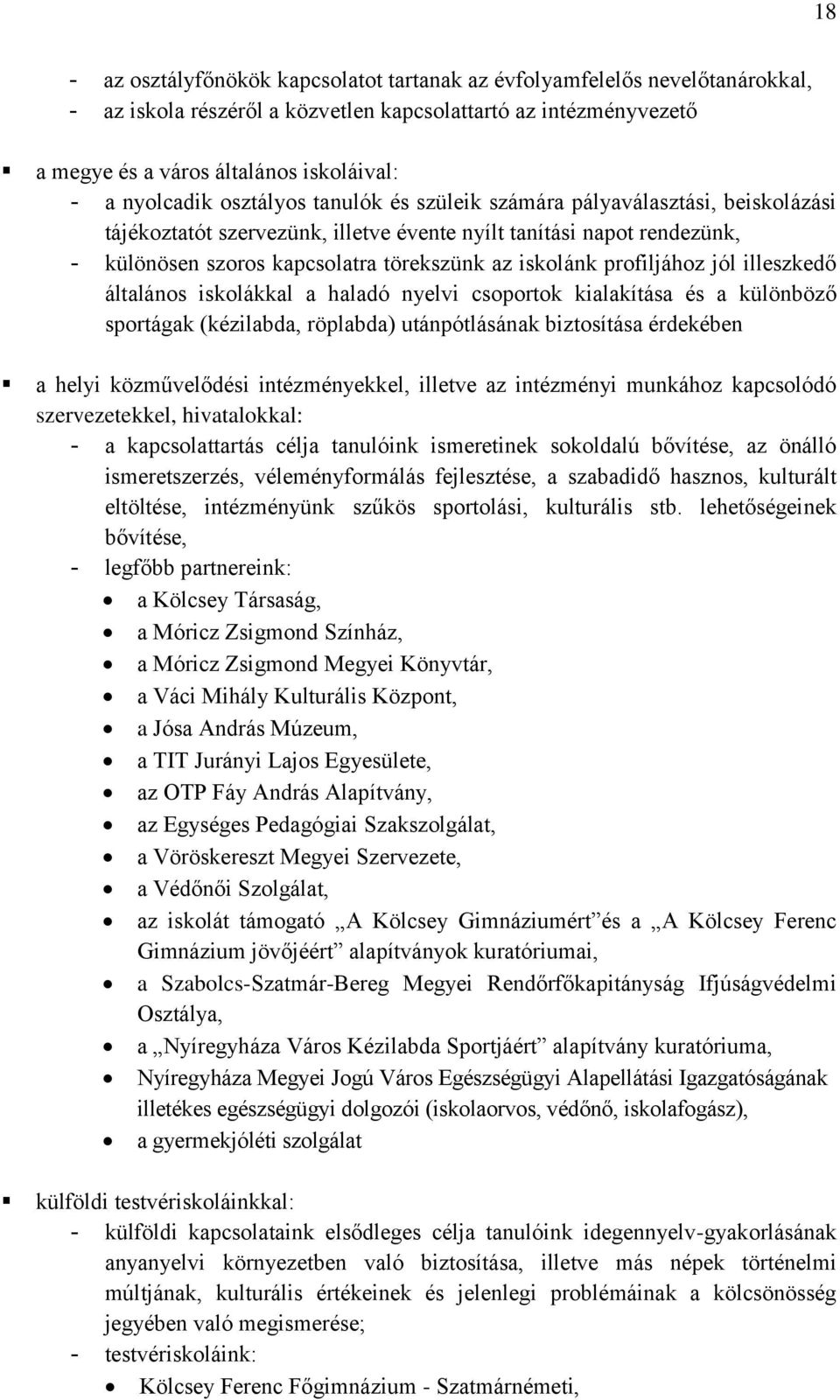 iskolánk profiljához jól illeszkedő általános iskolákkal a haladó nyelvi csoportok kialakítása és a különböző sportágak (kézilabda, röplabda) utánpótlásának biztosítása érdekében a helyi