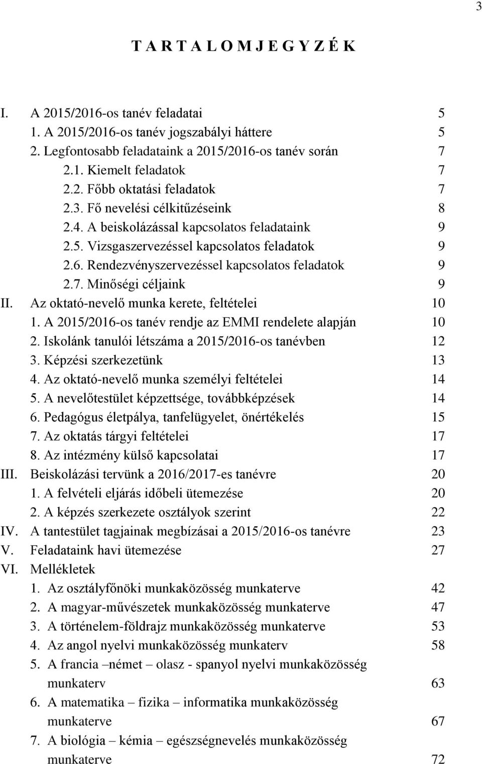 Minőségi céljaink 9 II. Az oktató-nevelő munka kerete, feltételei 10 1. A 2015/2016-os tanév rendje az EMMI rendelete alapján 10 2. Iskolánk tanulói létszáma a 2015/2016-os tanévben 12 3.