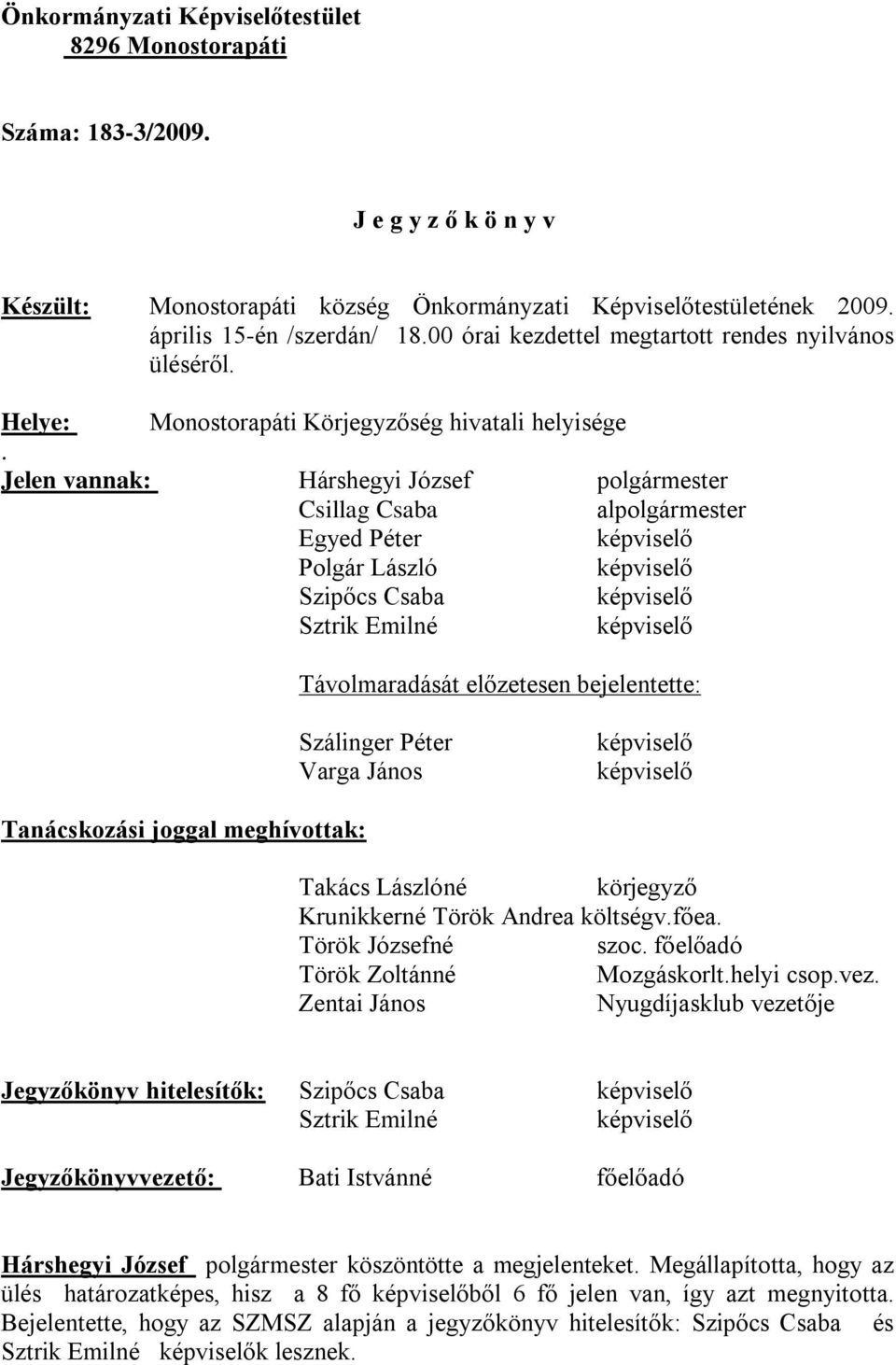 Jelen vannak: Hárshegyi József polgármester Csillag Csaba alpolgármester Egyed Péter képviselő Polgár László képviselő Szipőcs Csaba képviselő Sztrik Emilné képviselő Távolmaradását előzetesen