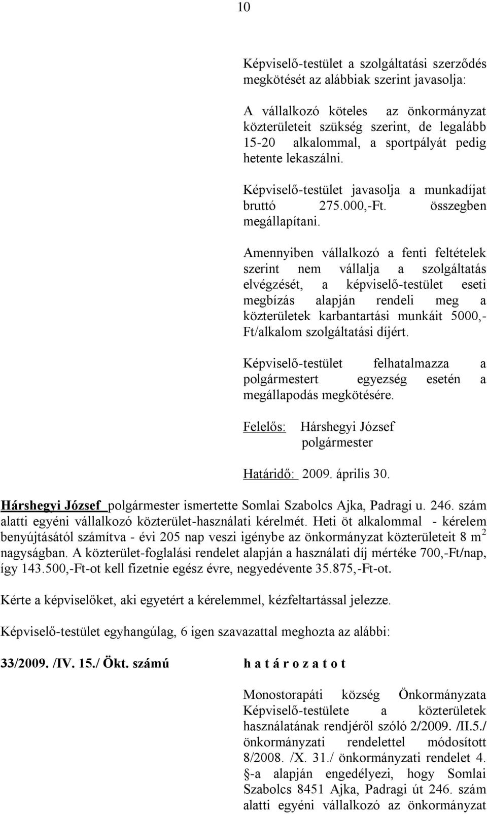 Amennyiben vállalkozó a fenti feltételek szerint nem vállalja a szolgáltatás elvégzését, a képviselő-testület eseti megbízás alapján rendeli meg a közterületek karbantartási munkáit 5000,- Ft/alkalom