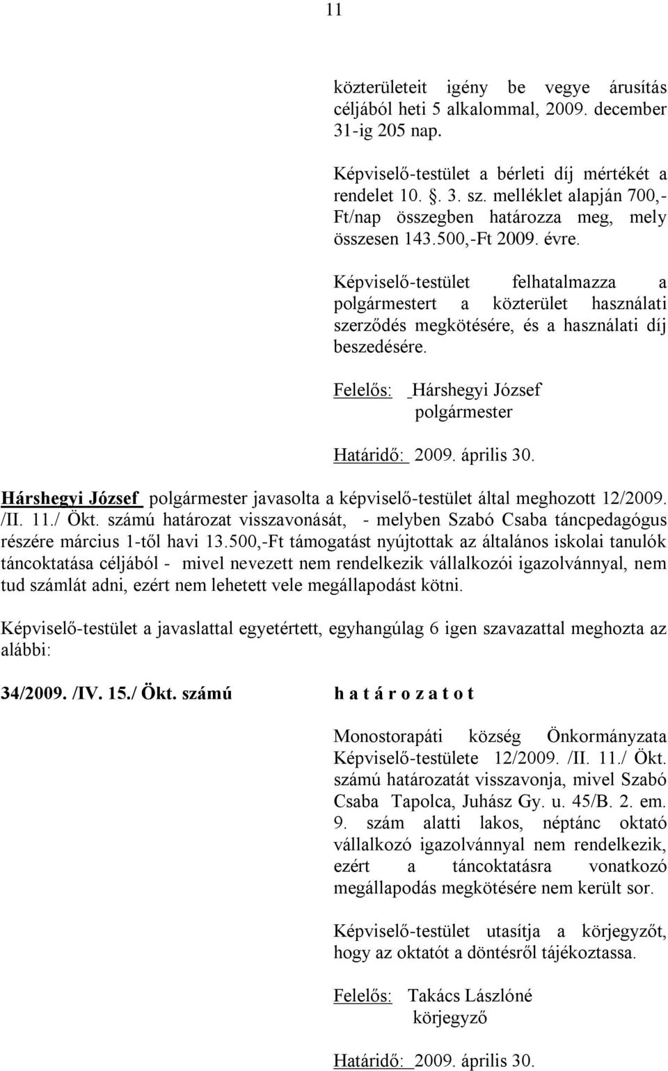 Képviselő-testület felhatalmazza a polgármestert a közterület használati szerződés megkötésére, és a használati díj beszedésére. Felelős: Hárshegyi József polgármester Határidő: 2009. április 30.