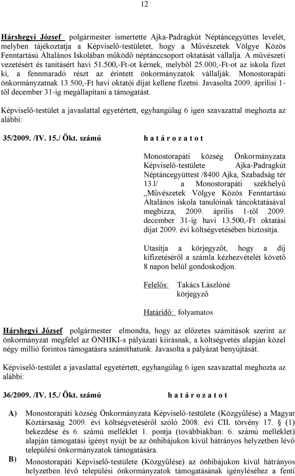 Monostorapáti önkormányzatnak 13.500,-Ft havi oktatói díjat kellene fizetni. Javasolta 2009. áprilisi 1- től december 31-ig megállapítani a támogatást.