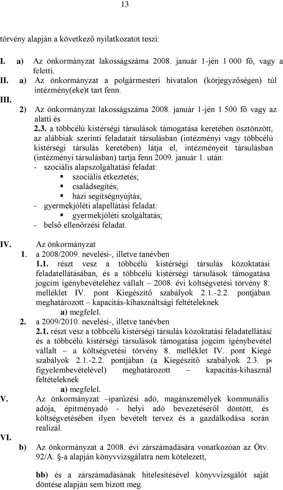 a többcélú kistérségi társulások támogatása keretében ösztönzött, az alábbiak szerinti feladatait társulásban (intézményi vagy többcélú kistérségi társulás keretében) látja el, intézményeit