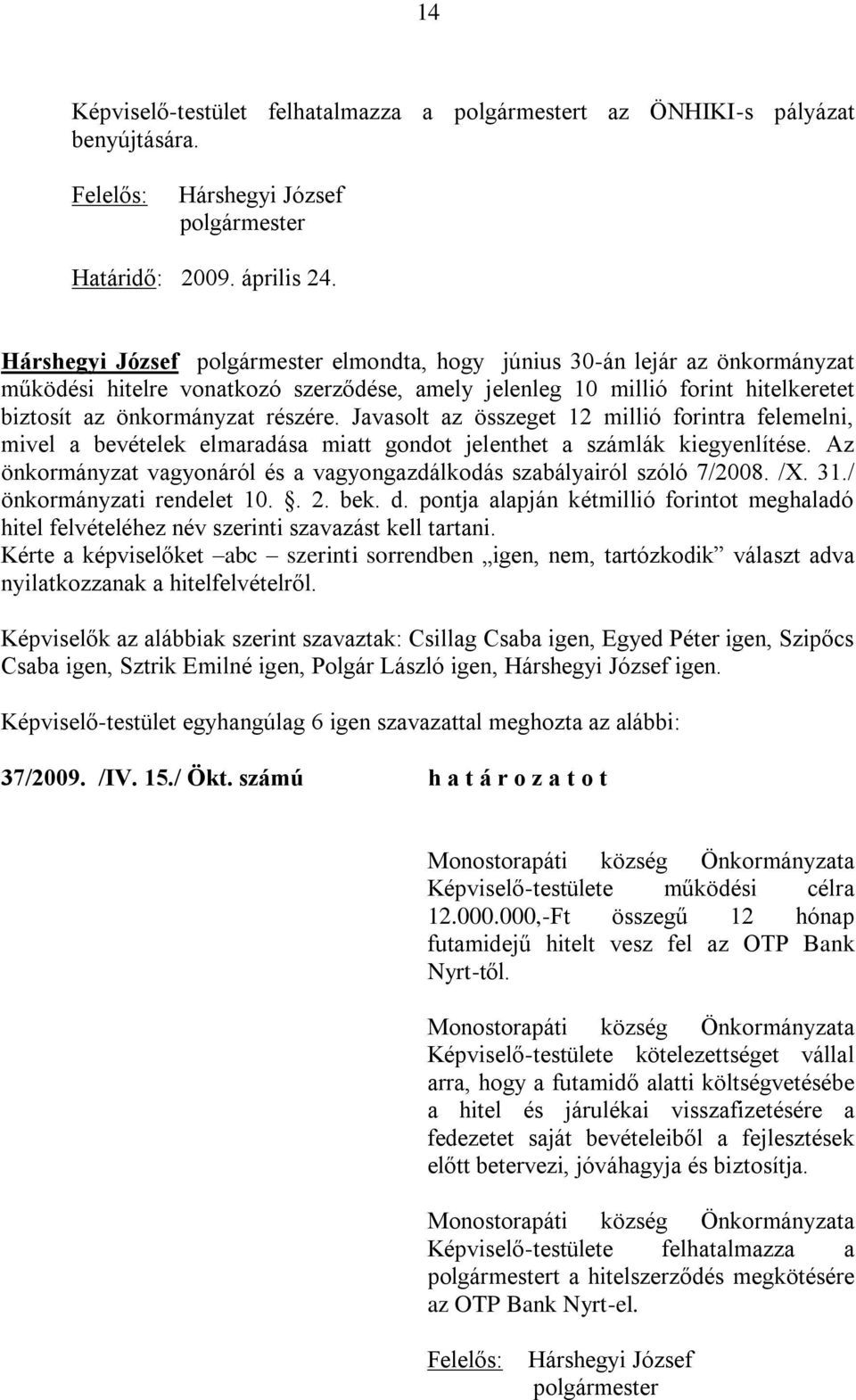 Javasolt az összeget 12 millió forintra felemelni, mivel a bevételek elmaradása miatt gondot jelenthet a számlák kiegyenlítése.