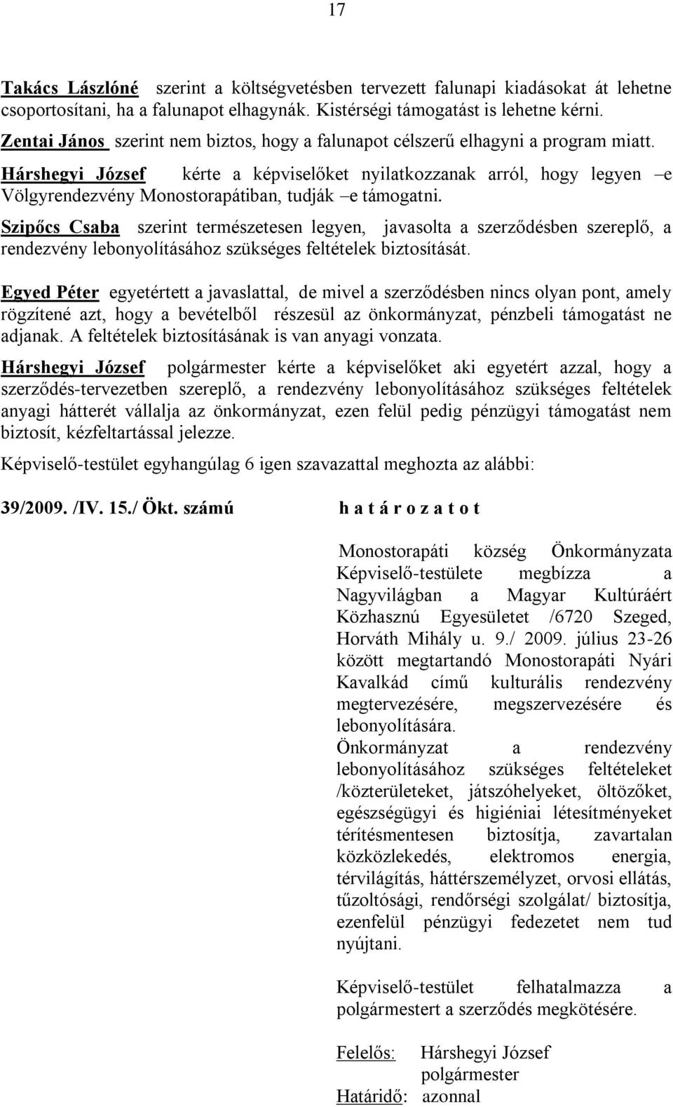 Hárshegyi József kérte a képviselőket nyilatkozzanak arról, hogy legyen e Völgyrendezvény Monostorapátiban, tudják e támogatni.