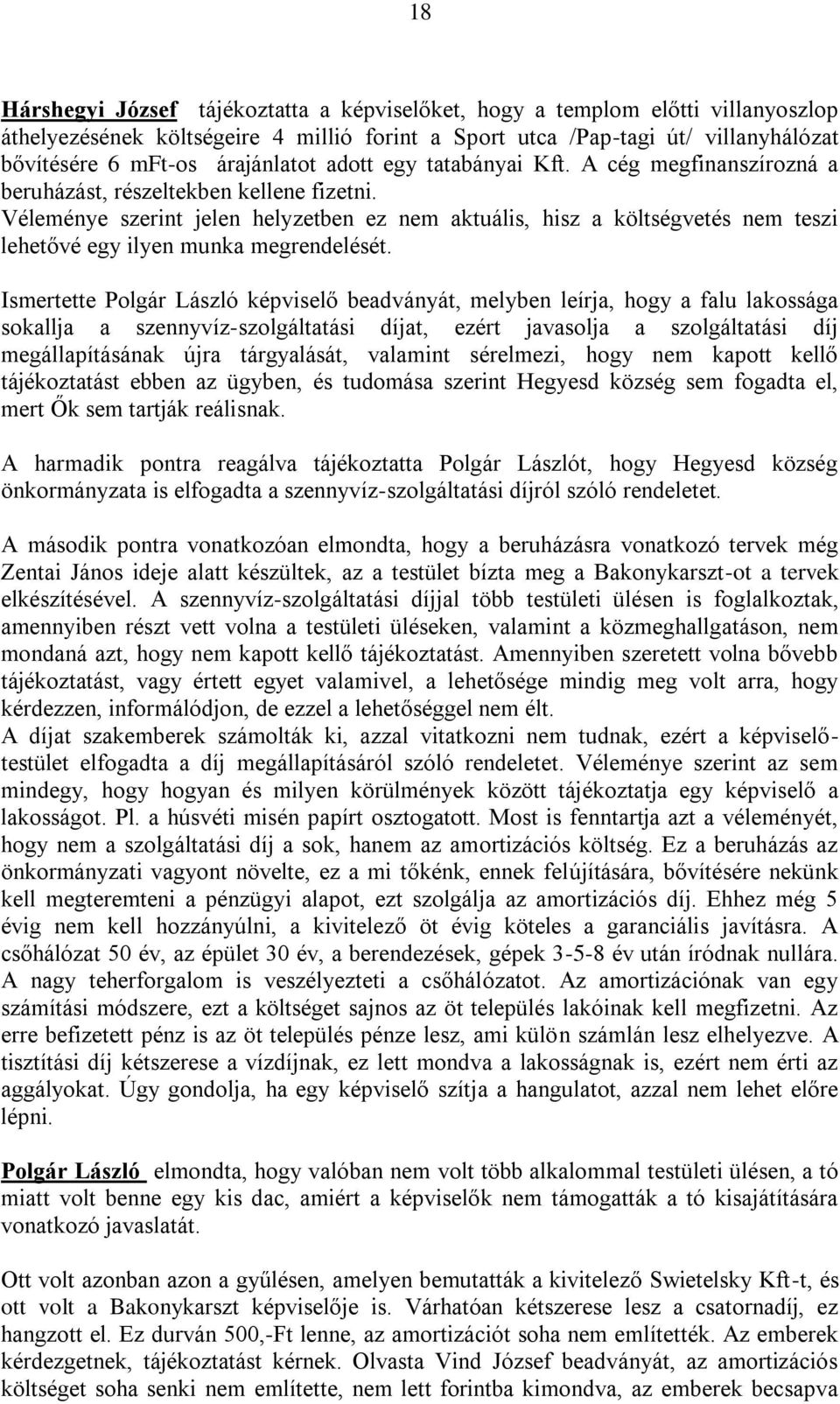 Véleménye szerint jelen helyzetben ez nem aktuális, hisz a költségvetés nem teszi lehetővé egy ilyen munka megrendelését.