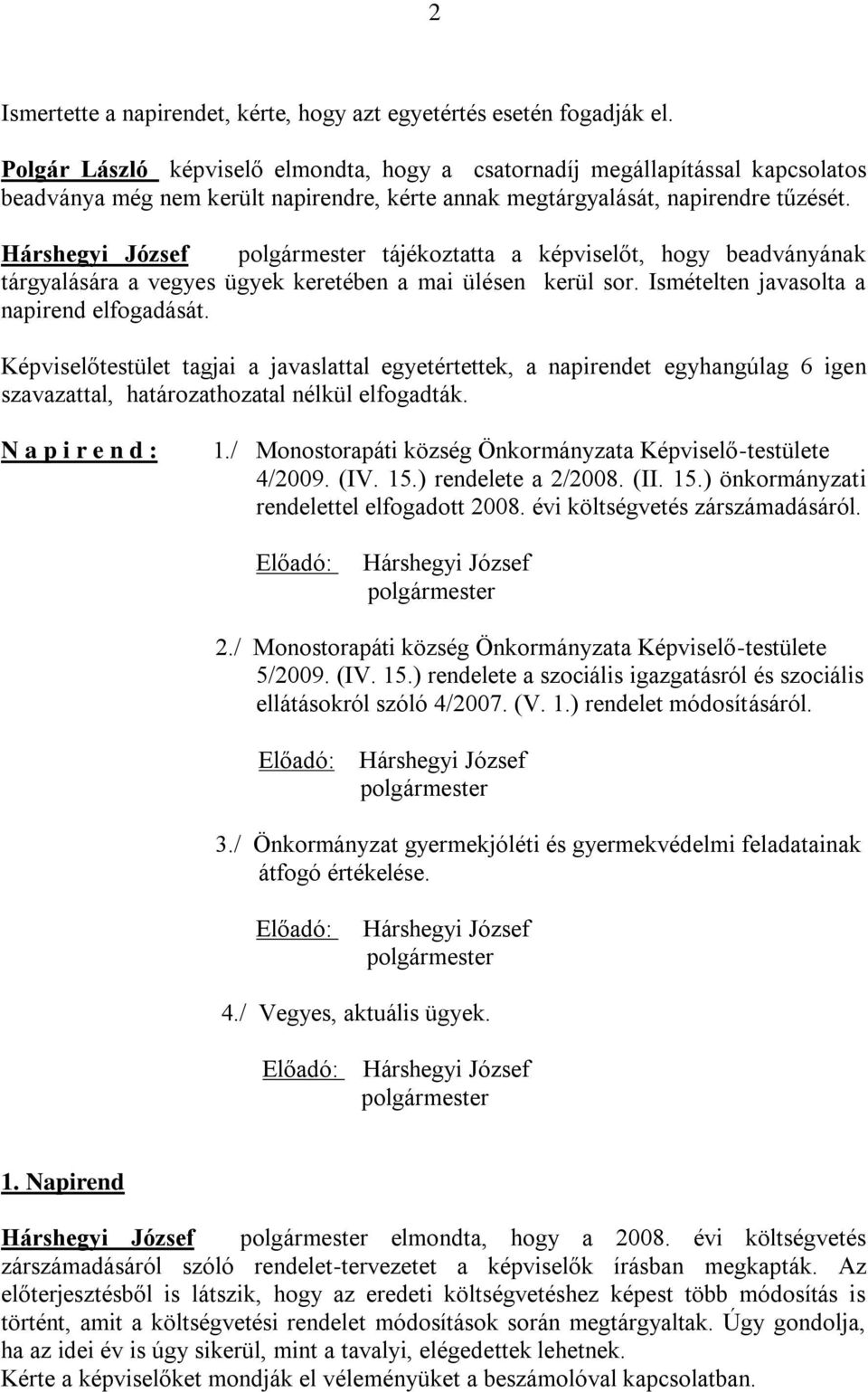 Hárshegyi József polgármester tájékoztatta a képviselőt, hogy beadványának tárgyalására a vegyes ügyek keretében a mai ülésen kerül sor. Ismételten javasolta a napirend elfogadását.