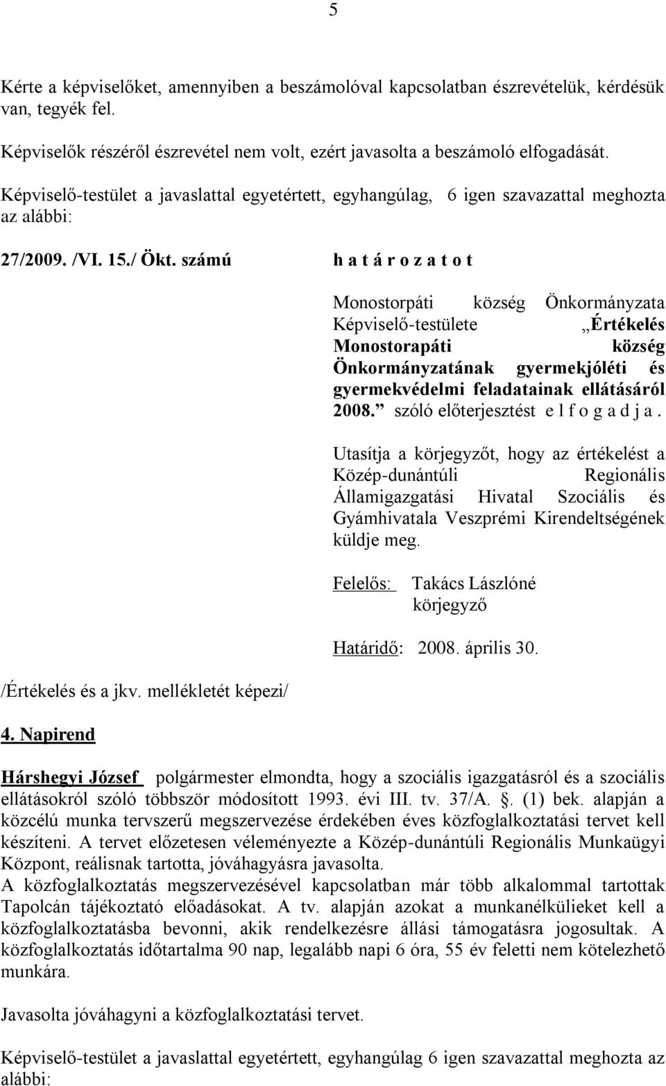 számú h a t á r o z a t o t Monostorpáti község Önkormányzata Képviselő-testülete Értékelés Monostorapáti község Önkormányzatának gyermekjóléti és gyermekvédelmi feladatainak ellátásáról 2008.