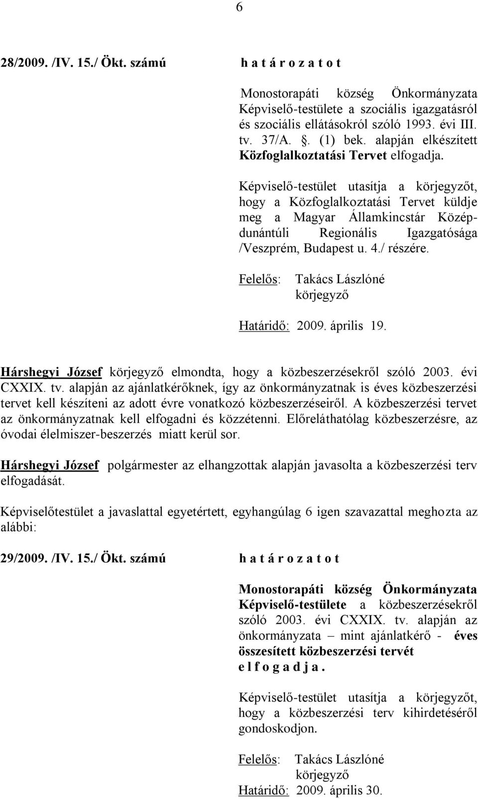 Képviselő-testület utasítja a körjegyzőt, hogy a Közfoglalkoztatási Tervet küldje meg a Magyar Államkincstár Középdunántúli Regionális Igazgatósága /Veszprém, Budapest u. 4./ részére.