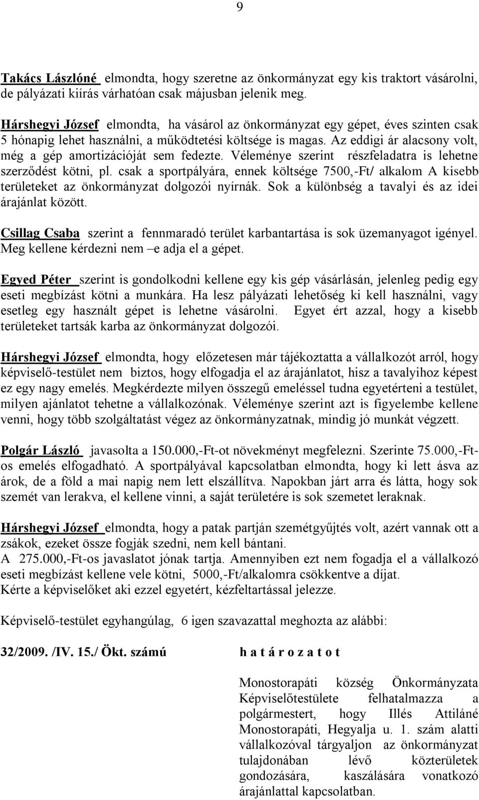 Az eddigi ár alacsony volt, még a gép amortizációját sem fedezte. Véleménye szerint részfeladatra is lehetne szerződést kötni, pl.