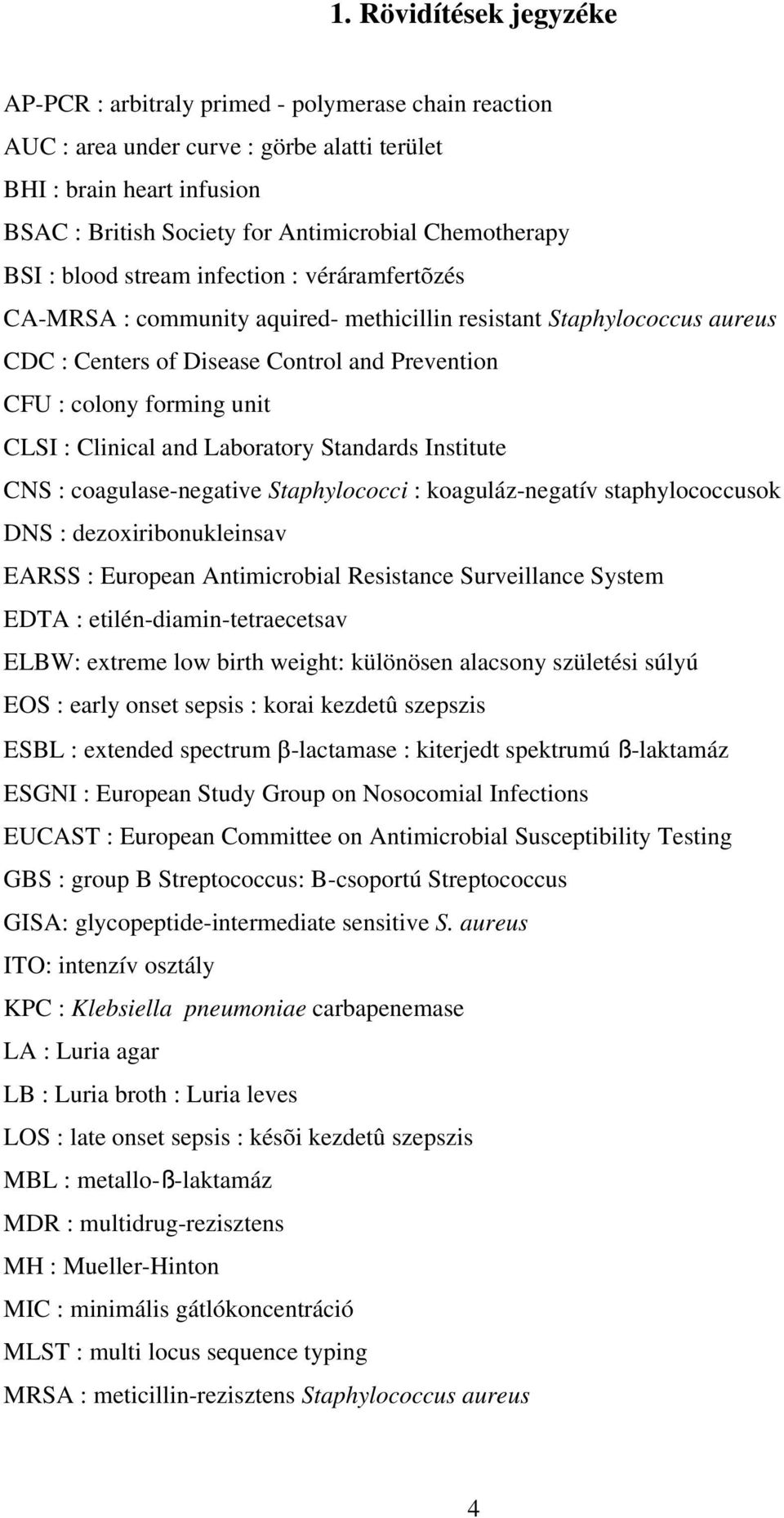 forming unit CLSI : Clinical and Laboratory Standards Institute CNS : coagulase-negative Staphylococci : koaguláz-negatív staphylococcusok DNS : dezoxiribonukleinsav EARSS : European Antimicrobial