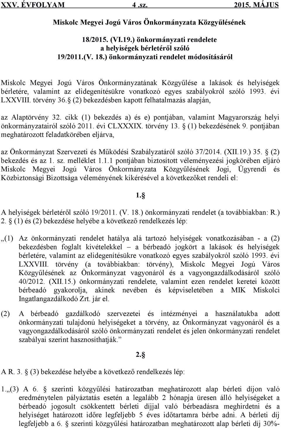 ) önkormányzati rendelet módosításáról Miskolc Megyei Jogú Város Önkormányzatának Közgyűlése a lakások és helyiségek bérletére, valamint az elidegenítésükre vonatkozó egyes szabályokról szóló 1993.