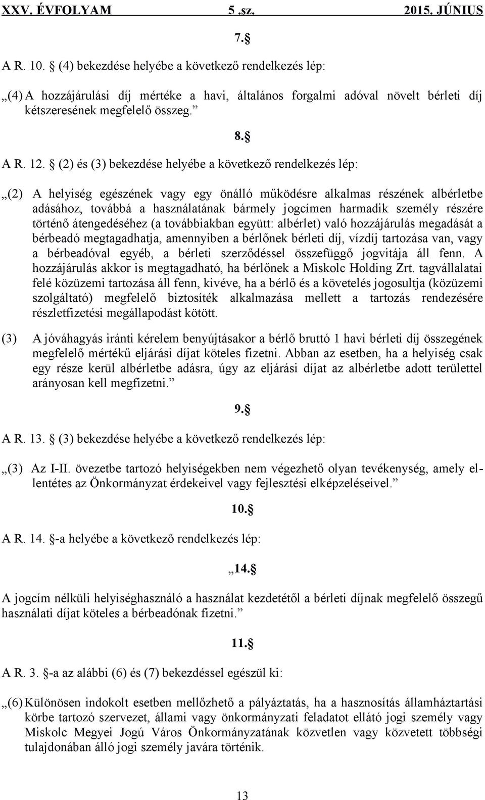 (2) A helyiség egészének vagy egy önálló működésre alkalmas részének albérletbe adásához, továbbá a használatának bármely jogcímen harmadik személy részére történő átengedéséhez (a továbbiakban